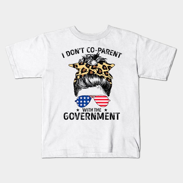 I Don't Co-Parent With The Government Funny Parenting Mom Kids T-Shirt by lenaissac2